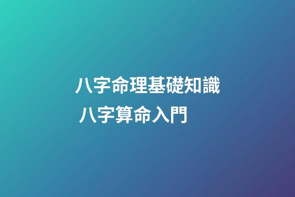 八字命理基礎知識 八字算命入門